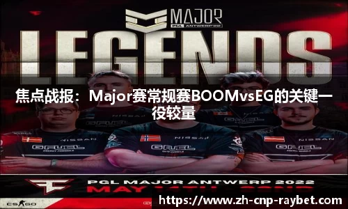焦点战报：Major赛常规赛BOOMvsEG的关键一役较量
